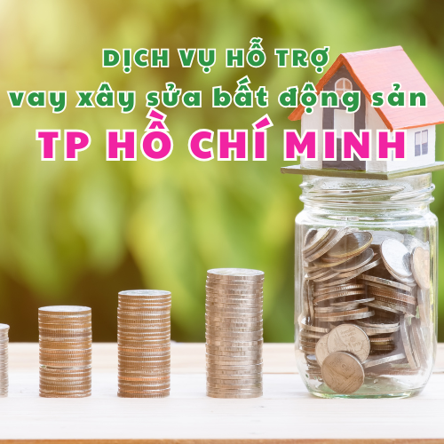 Dịch vụ hỗ trợ vay xây sửa bất động sản TP Hồ Chí Minh